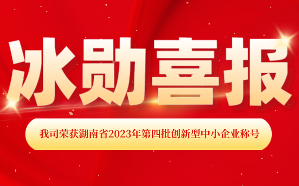 再添【喜報】！湖南冰勛制冷榮獲湖南省2023年第四批 “創(chuàng)新型中小企業(yè)”稱號